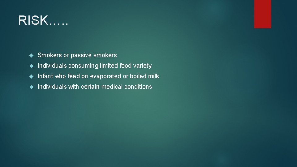 RISK…. . Smokers or passive smokers Individuals consuming limited food variety Infant who feed