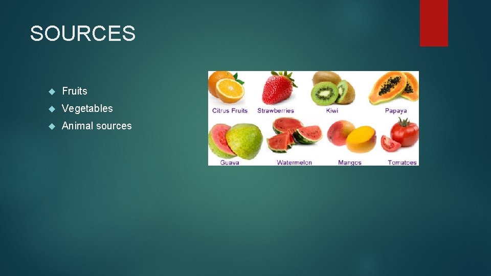 SOURCES Fruits Vegetables Animal sources 