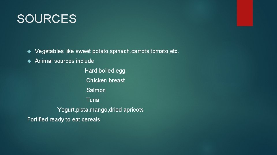 SOURCES Vegetables like sweet potato, spinach, carrots, tomato, etc. Animal sources include Hard boiled