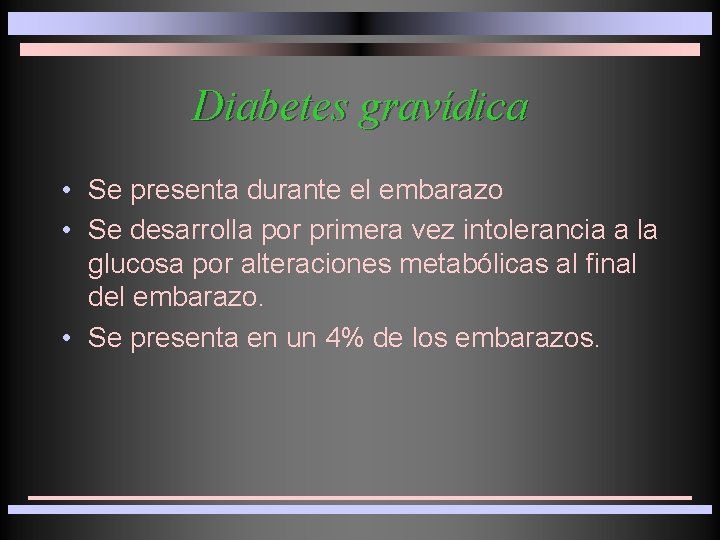 Diabetes gravídica • Se presenta durante el embarazo • Se desarrolla por primera vez