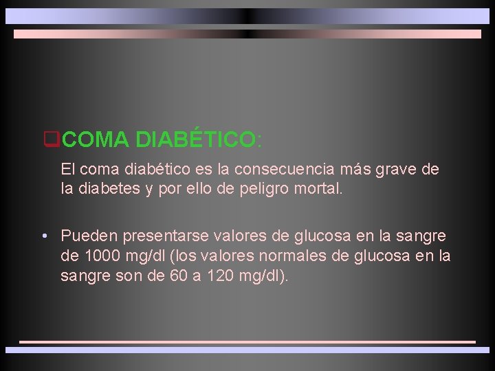 q. COMA DIABÉTICO: El coma diabético es la consecuencia más grave de la diabetes