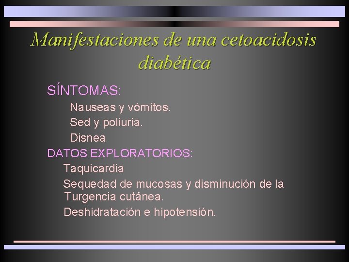 Manifestaciones de una cetoacidosis diabética SÍNTOMAS: Nauseas y vómitos. Sed y poliuria. Disnea DATOS