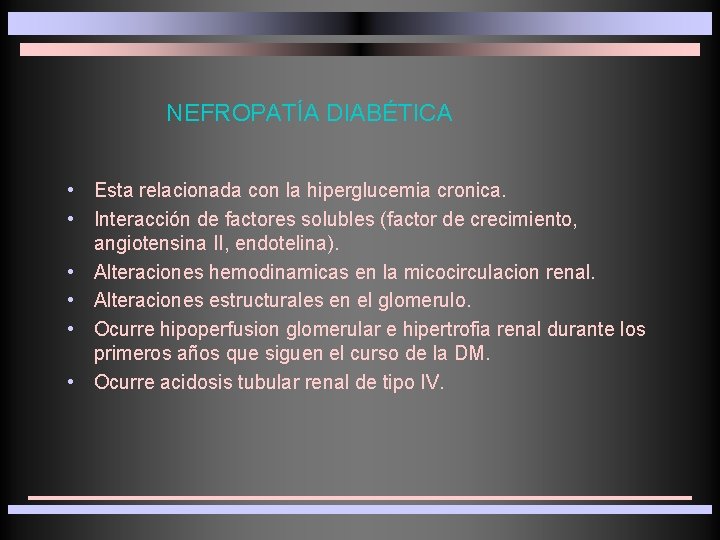  NEFROPATÍA DIABÉTICA • Esta relacionada con la hiperglucemia cronica. • Interacción de factores