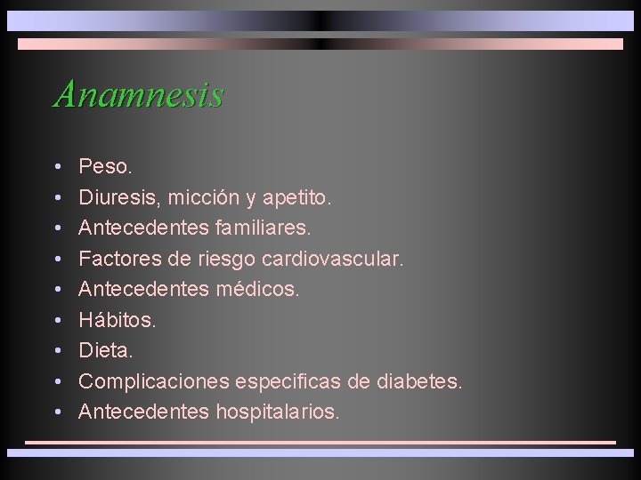 Anamnesis • • • Peso. Diuresis, micción y apetito. Antecedentes familiares. Factores de riesgo