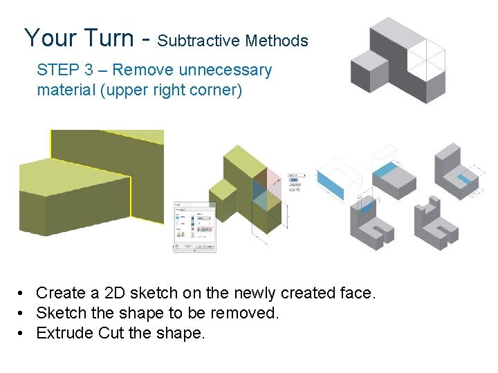 Your Turn - Subtractive Methods STEP 3 – Remove unnecessary material (upper right corner) Your Turn - Subtractive Methods STEP 3 – Remove unnecessary material (upper right corner)