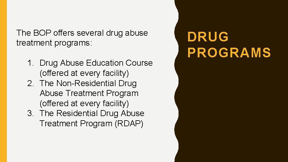 The BOP offers several drug abuse treatment programs: 1. Drug Abuse Education Course (offered