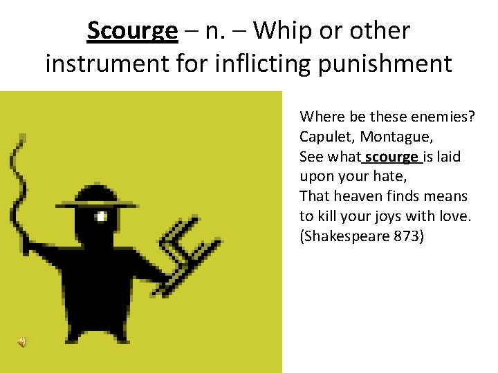 Scourge – n. – Whip or other instrument for inflicting punishment Where be these