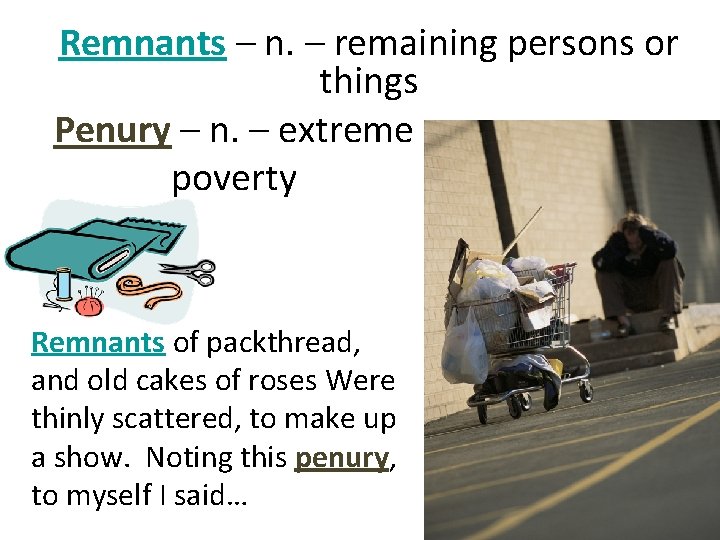 Remnants – n. – remaining persons or things Penury – n. – extreme poverty