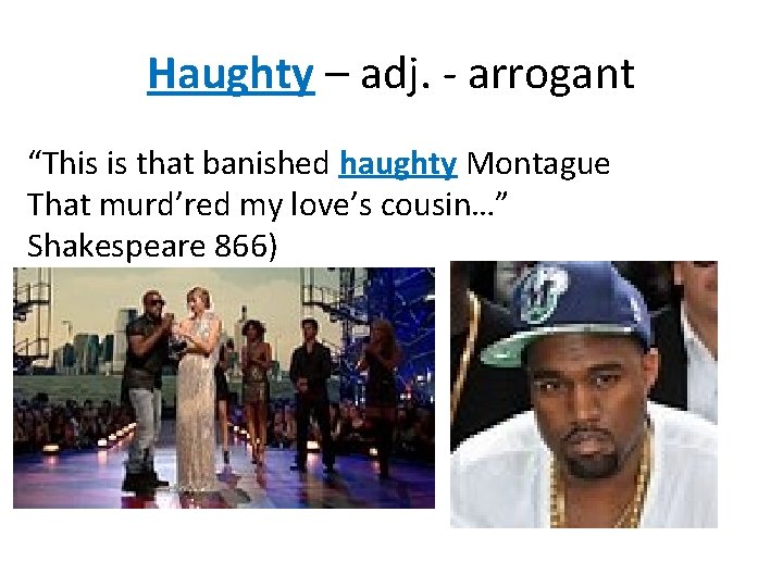 Haughty – adj. - arrogant “This is that banished haughty Montague That murd’red my