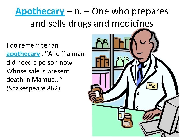 Apothecary – n. – One who prepares and sells drugs and medicines I do