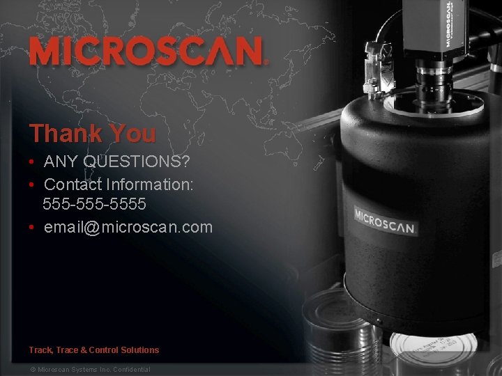 Thank You • ANY QUESTIONS? • Contact Information: 555 -5555 • email@microscan. com Track,