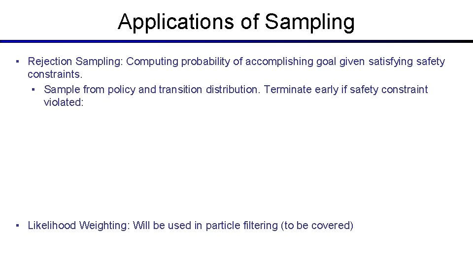 Applications of Sampling ▪ Rejection Sampling: Computing probability of accomplishing goal given satisfying safety