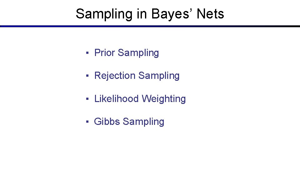 Sampling in Bayes’ Nets ▪ Prior Sampling ▪ Rejection Sampling ▪ Likelihood Weighting ▪
