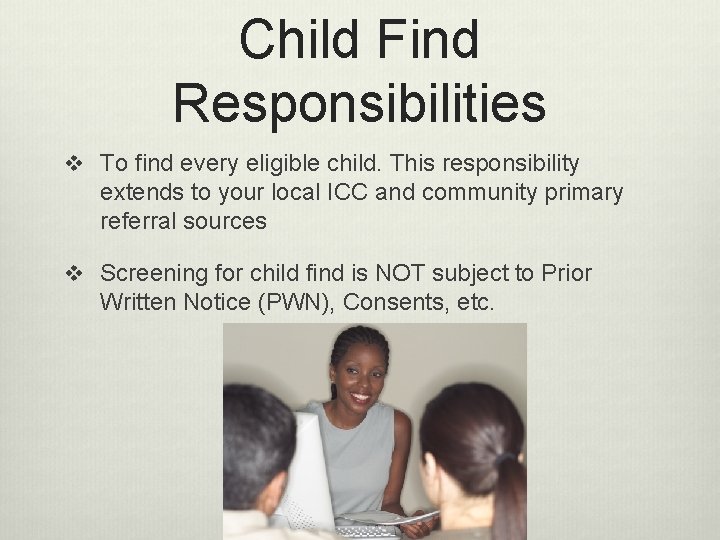 Child Find Responsibilities v To find every eligible child. This responsibility extends to your