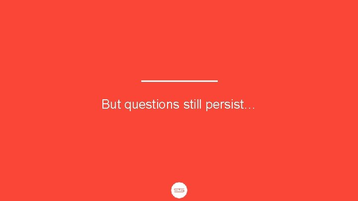 But questions still persist… 