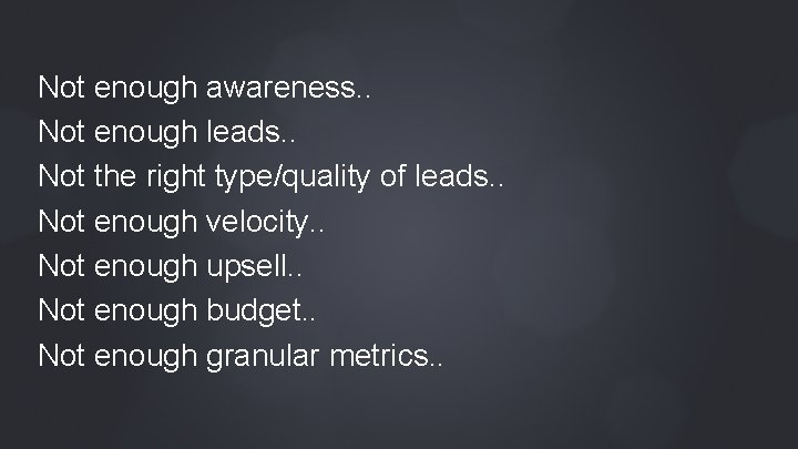 Not enough awareness. . Not enough leads. . Not the right type/quality of leads.