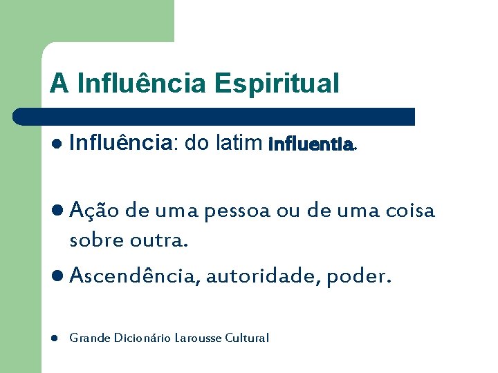 A Influência Espiritual l Influência: do latim influentia. l Ação de uma pessoa ou