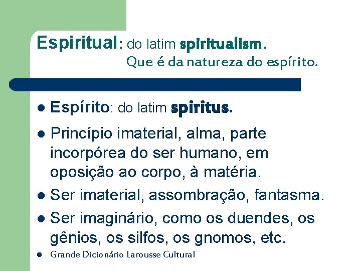 Espiritual: do latim spiritualism. Que é da natureza do espírito. l Espírito: do latim