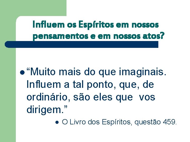 Influem os Espíritos em nossos pensamentos e em nossos atos? l “Muito mais do