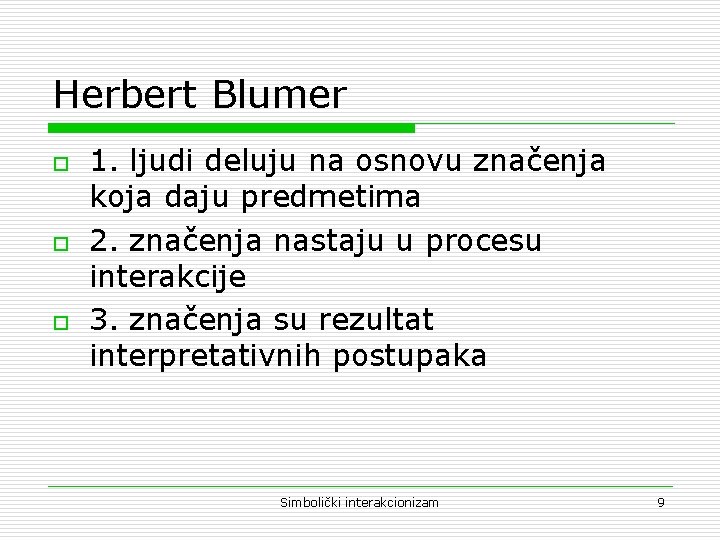 Herbert Blumer o o o 1. ljudi deluju na osnovu značenja koja daju predmetima