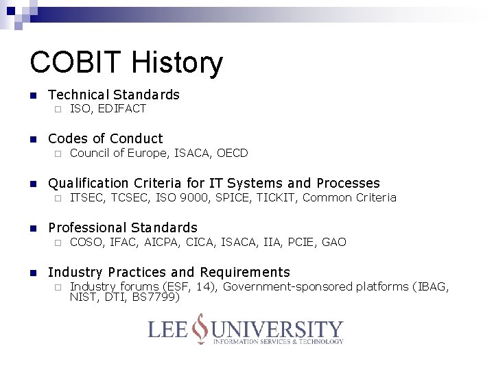 COBIT History n Technical Standards ¨ n Codes of Conduct ¨ n ITSEC, TCSEC,