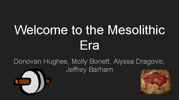 Welcome to the Mesolithic Era Donovan Hughes, Molly Bonett, Alyssa Dragovic, Jeffrey Barham 