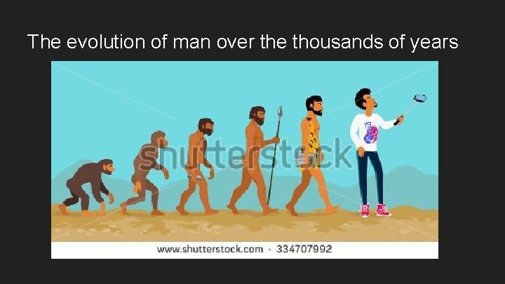 The evolution of man over the thousands of years 