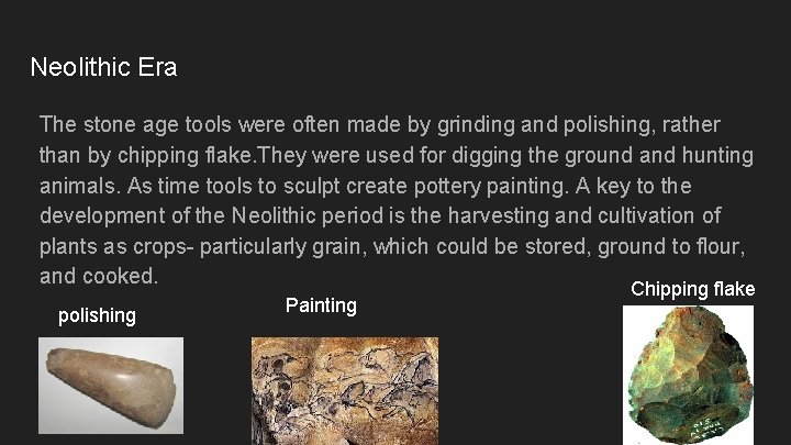 Neolithic Era The stone age tools were often made by grinding and polishing, rather