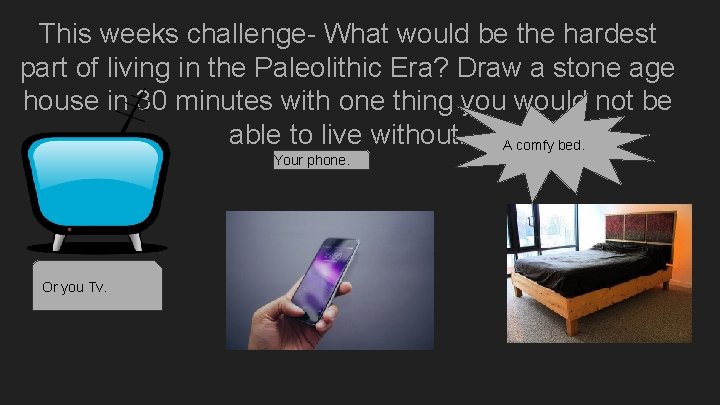 This weeks challenge- What would be the hardest part of living in the Paleolithic