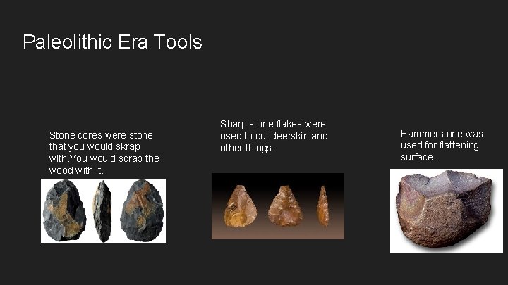 Paleolithic Era Tools Stone cores were stone that you would skrap with. You would