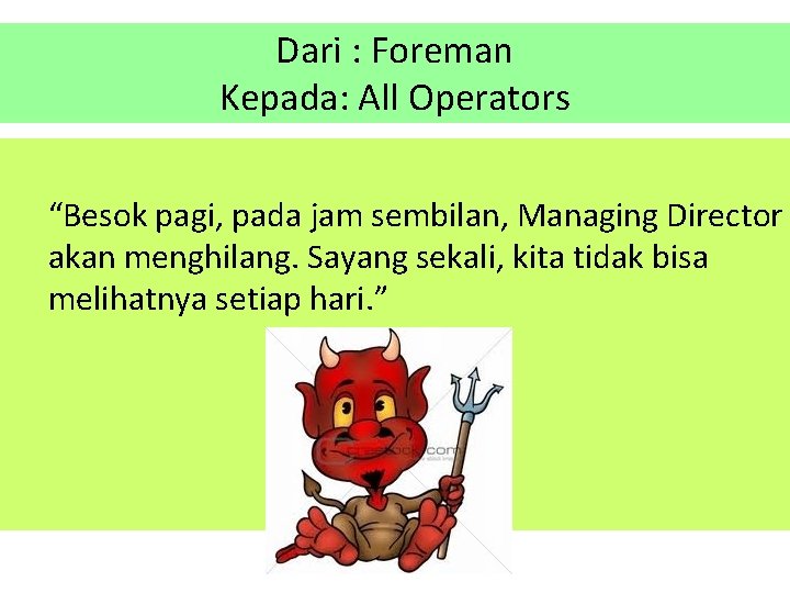 Dari : Foreman Kepada: All Operators “Besok pagi, pada jam sembilan, Managing Director akan