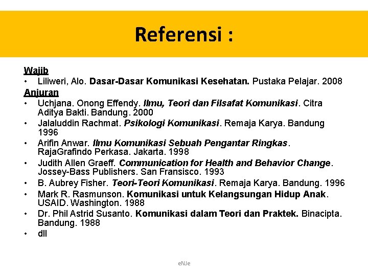 Referensi : Wajib • Liliweri, Alo. Dasar-Dasar Komunikasi Kesehatan. Pustaka Pelajar. 2008 Anjuran •