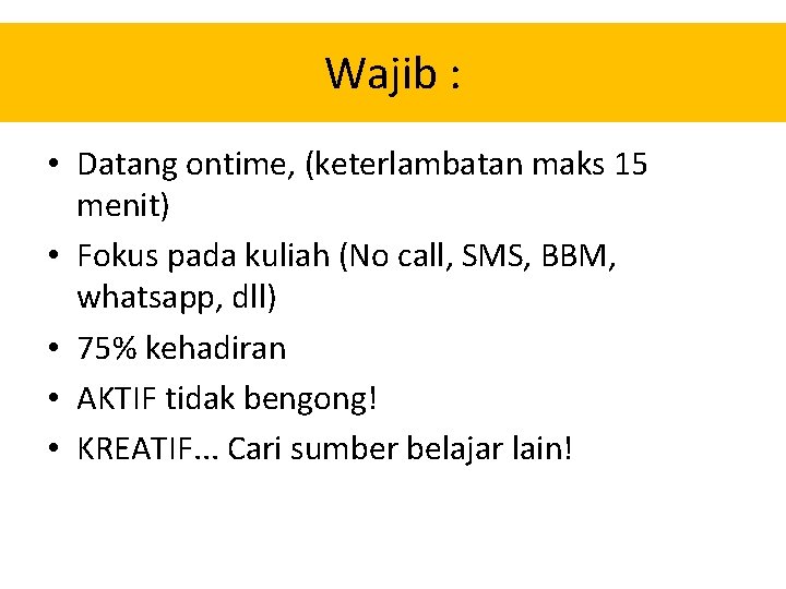 Wajib : • Datang ontime, (keterlambatan maks 15 menit) • Fokus pada kuliah (No