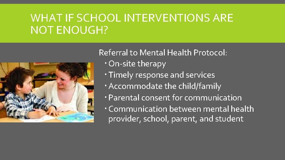 WHAT IF SCHOOL INTERVENTIONS ARE NOT ENOUGH? Referral to Mental Health Protocol: On-site therapy