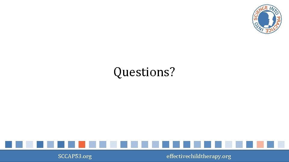 Questions? SCCAP 53. org effectivechildtherapy. org 