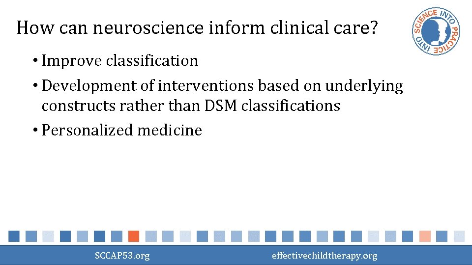 How can neuroscience inform clinical care? • Improve classification • Development of interventions based