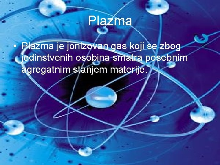 Plazma • Plazma je jonizovan gas koji se zbog jedinstvenih osobina smatra posebnim agregatnim