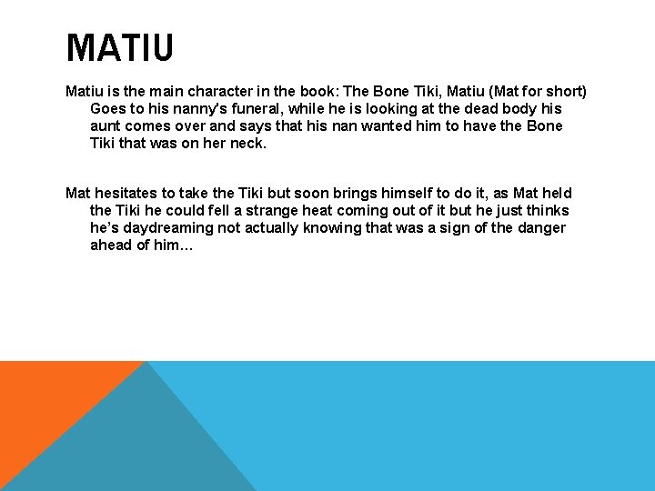 MATIU Matiu is the main character in the book: The Bone Tiki, Matiu (Mat