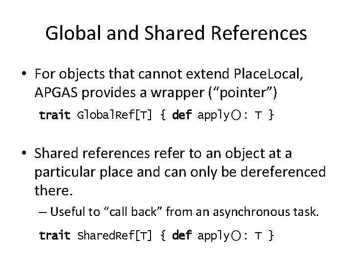 Global and Shared References • For objects that cannot extend Place. Local, APGAS provides