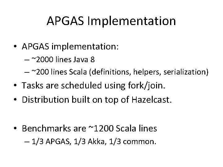 APGAS Implementation • APGAS implementation: – ~2000 lines Java 8 – ~200 lines Scala