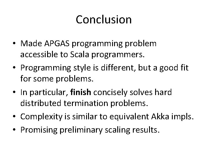 Conclusion • Made APGAS programming problem accessible to Scala programmers. • Programming style is