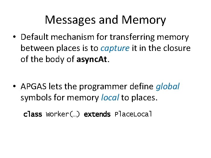 Messages and Memory • Default mechanism for transferring memory between places is to capture