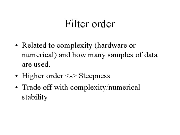 Filter order • Related to complexity (hardware or numerical) and how many samples of