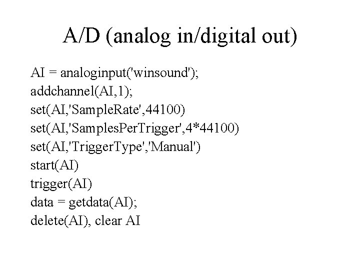 A/D (analog in/digital out) AI = analoginput('winsound'); addchannel(AI, 1); set(AI, 'Sample. Rate', 44100) set(AI,