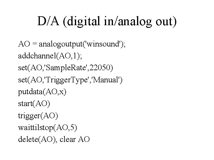 D/A (digital in/analog out) AO = analogoutput('winsound'); addchannel(AO, 1); set(AO, 'Sample. Rate', 22050) set(AO,