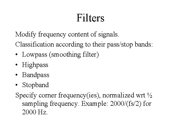 Filters Modify frequency content of signals. Classification according to their pass/stop bands: • Lowpass