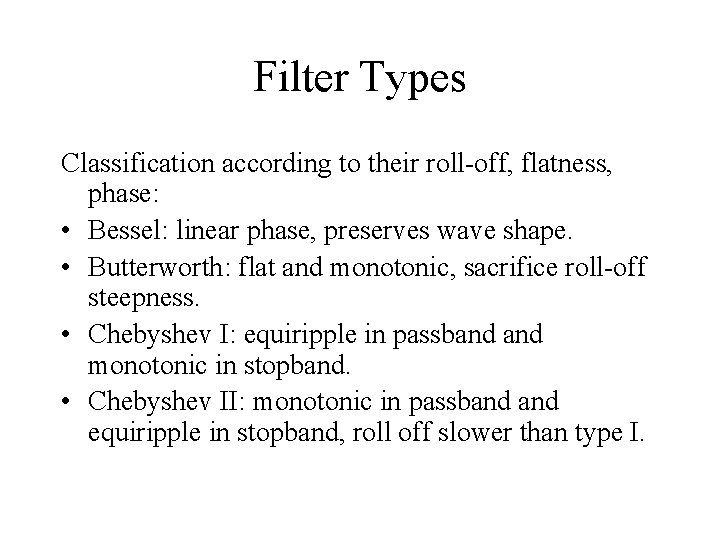 Filter Types Classification according to their roll-off, flatness, phase: • Bessel: linear phase, preserves