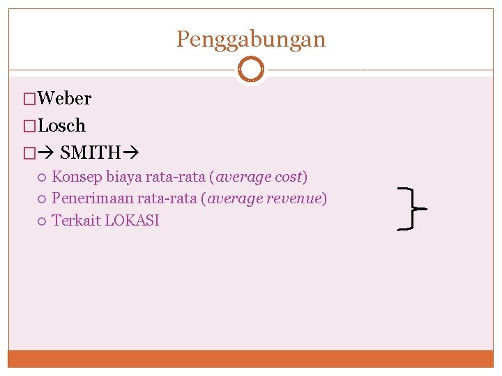 Penggabungan �Weber �Losch � SMITH Konsep biaya rata-rata (average cost) Penerimaan rata-rata (average revenue)