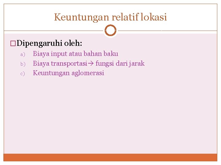 Keuntungan relatif lokasi �Dipengaruhi oleh: a) b) c) Biaya input atau bahan baku Biaya