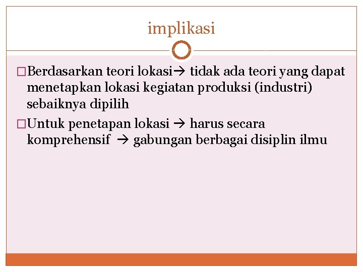 implikasi �Berdasarkan teori lokasi tidak ada teori yang dapat menetapkan lokasi kegiatan produksi (industri)